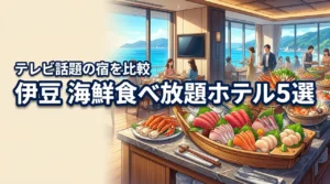 テレビで話題！伊豆の海鮮食べ放題が人気のホテル5選を比較して宿泊先を決めよう