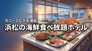 【浜松】海鮮の食べ放題を満喫できるホテルはここ！カニやうなぎが美味しい宿の正解