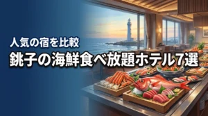 銚子のホテルで海鮮を食べ放題！人気の宿7選を比較して贅沢な旅を叶えよう