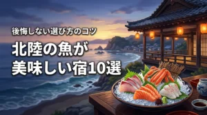 北陸で魚の美味しい宿おすすめ10選！後悔しないための選び方のコツも紹介