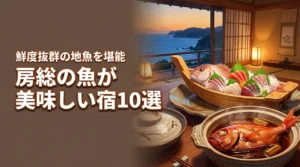 房総で魚の美味しい宿ならここ！鮮度抜群の地魚が食べられる究極の美食宿10選