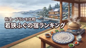 若狭でふぐが美味しい宿はどこ？地元民おすすめ旅館ランキング【料金・プラン比較】