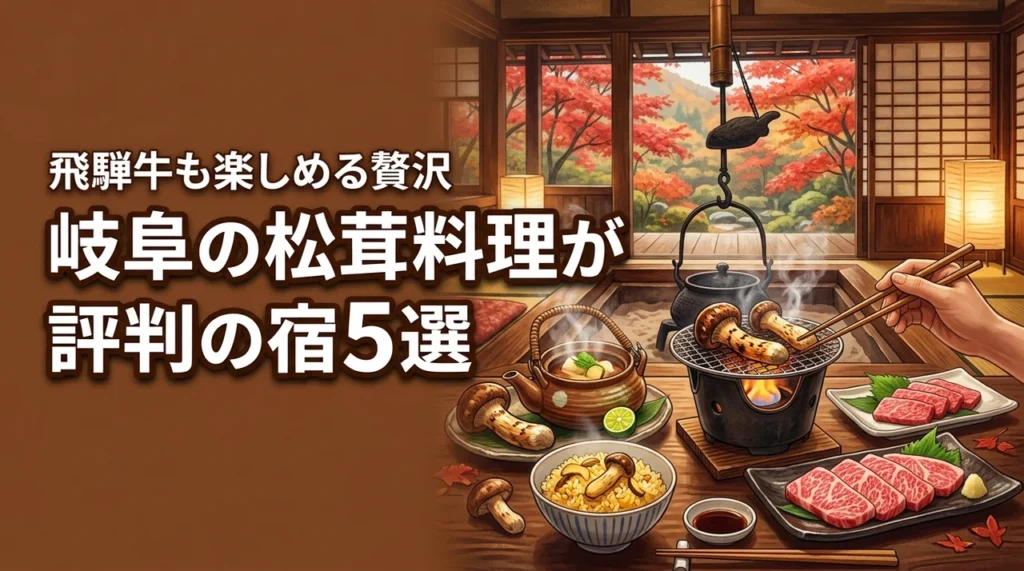 岐阜県で松茸料理が評判の旅館5選！飛騨牛も楽しめる贅沢な献立と宿泊プラン