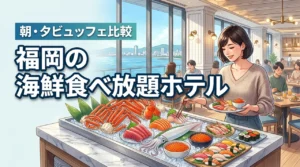 福岡で海鮮食べ放題が楽しめるホテルは？博多・中洲・志賀島の朝食・夕食ビュッフェを比較