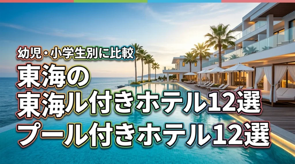 東海の子連れ向けプール付きホテル12選｜幼児・小学生別に失敗しない宿を比較