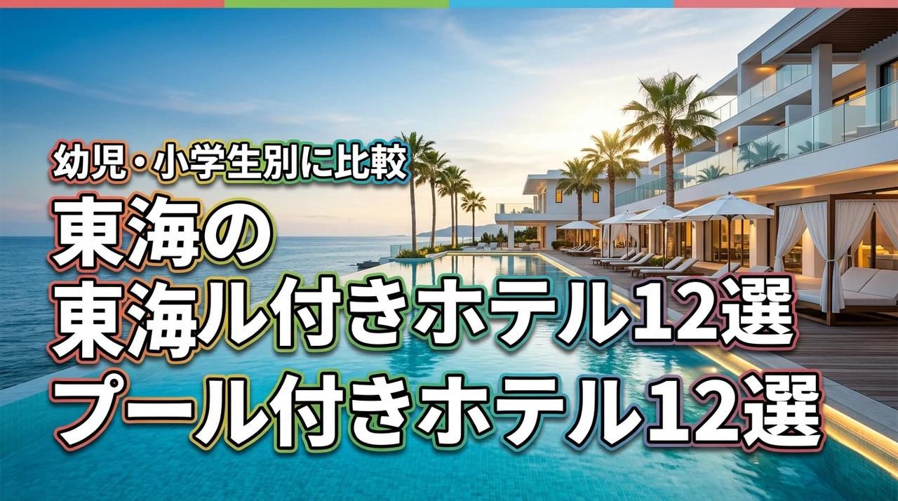 東海の子連れ向けプール付きホテル12選|幼児・小学生別に失敗しない宿を比較