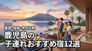 鹿児島の子連れにおすすめの宿12選｜鹿児島市・霧島・指宿を目的別に比較